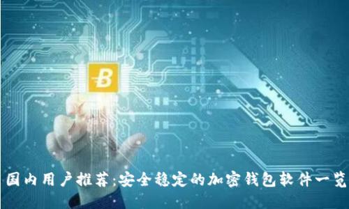 国内用户推荐：安全稳定的加密钱包软件一览