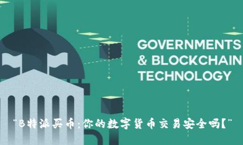 “B特派买币：你的数字货币交易安全吗？”