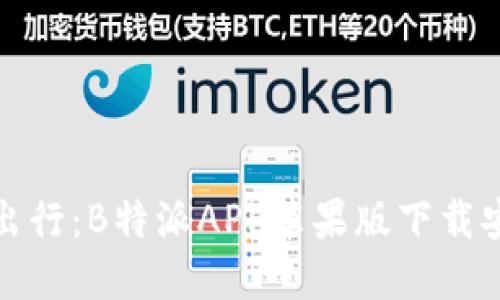 畅享智慧出行：B特派APP苹果版下载安装全攻略