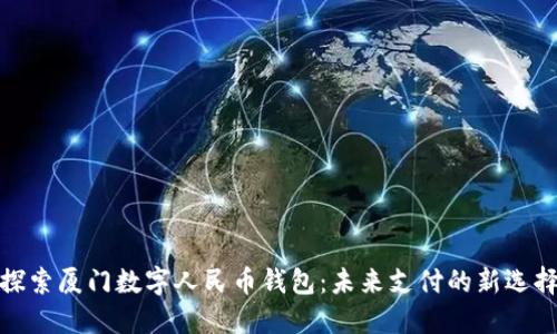 探索厦门数字人民币钱包：未来支付的新选择