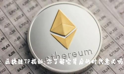 : 区块链TP揭秘：你了解它背后的时代意义吗？